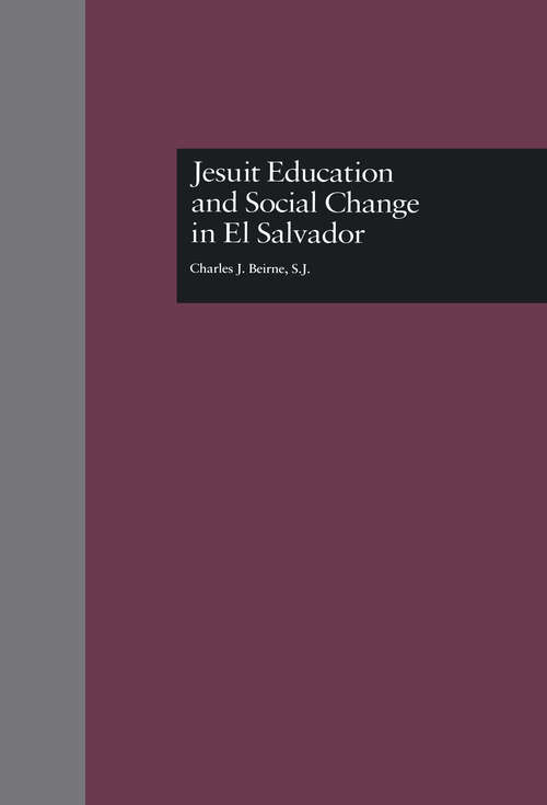 Jesuit Education and Social Change in El Salvador (RoutledgeFalmer Studies in Higher Education #5)