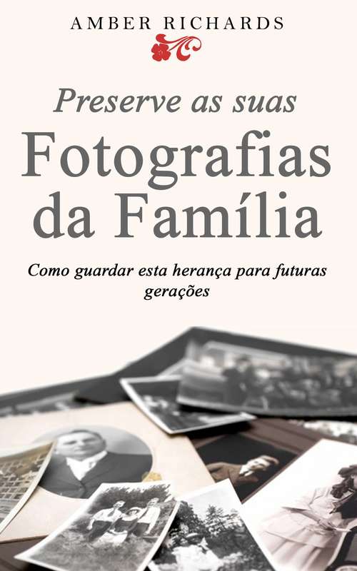 Book cover of Preserve As Suas Fotografias Da Família - Como Guardar Esta Herança Para Futuras Gerações