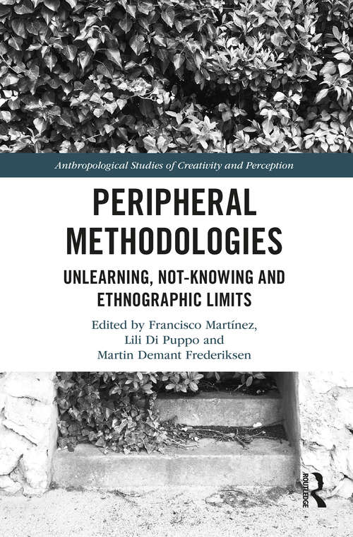 Peripheral Methodologies: Unlearning, Not-knowing and Ethnographic Limits (Anthropological Studies of Creativity and Perception)
