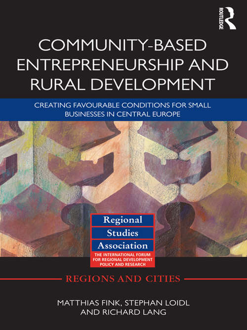 Community-based Entrepreneurship and Rural Development: Creating Favourable Conditions for Small Businesses in Central Europe (Regions and Cities #58)