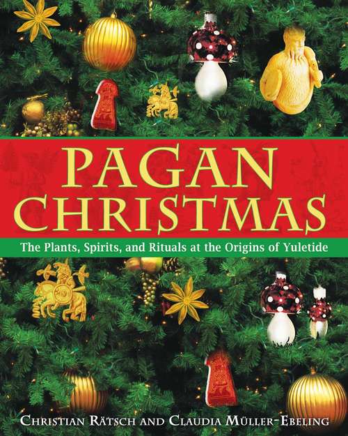 Book cover of Pagan Christmas: The Plants, Spirits, and Rituals at the Origins of Yuletide