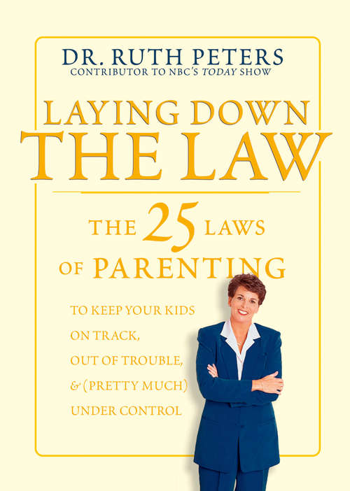 Book cover of Laying Down the Law: The 25 Laws of Parenting to Keep Your Kids on Track, Out of Trouble, and (Pretty Much) Under Control