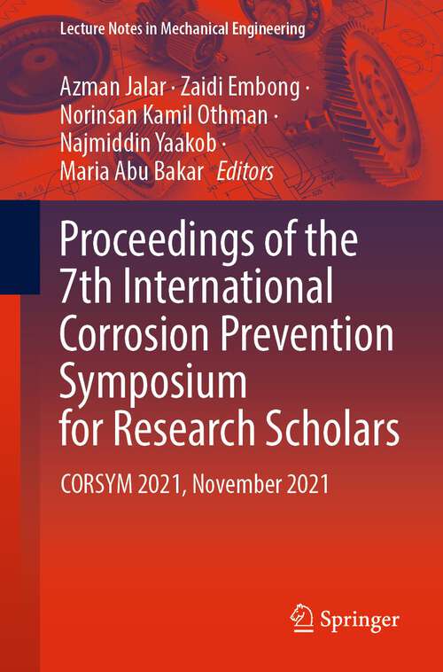 Book cover of Proceedings of the 7th International Corrosion Prevention Symposium for Research Scholars: CORSYM 2021, November 2021 (1st ed. 2023) (Lecture Notes in Mechanical Engineering)