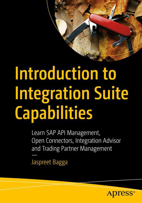 Book cover of Introduction to Integration Suite Capabilities: Learn SAP API Management, Open Connectors, Integration Advisor and Trading Partner Management (1st ed.)