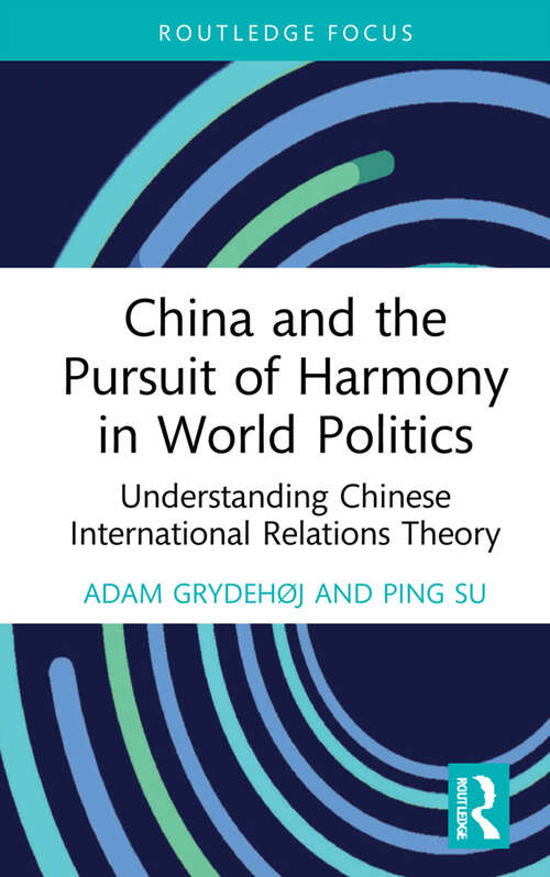 China and the Pursuit of Harmony in World Politics: Understanding Chinese International Relations Theory (China Perspectives)