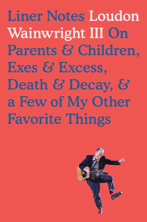 Book cover of Liner Notes: On Parents & Children, Exes & Excess, Death & Decay, & a Few of My Other Favorite Things
