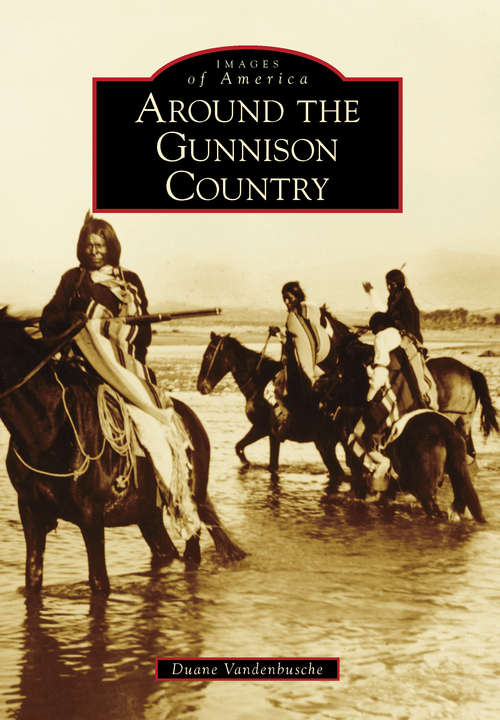 Book cover of Around the Gunnison Country (Images of America)