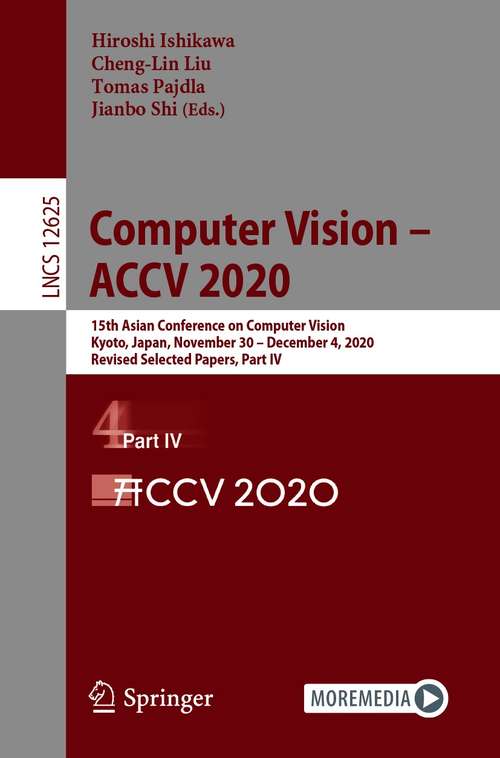 Computer Vision – ACCV 2020: 15th Asian Conference on Computer Vision, Kyoto, Japan, November 30 – December 4, 2020, Revised Selected Papers, Part IV (Lecture Notes in Computer Science #12625)