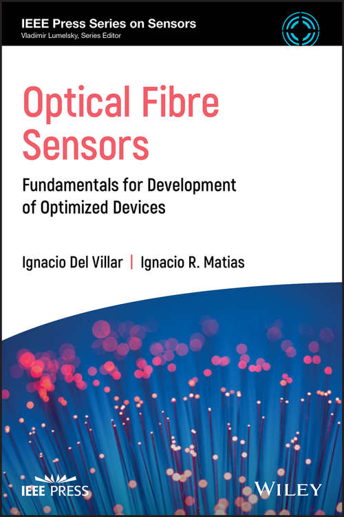 Optical Fibre Sensors: Fundamentals for Development of Optimized Devices (IEEE Press Series on Sensors)