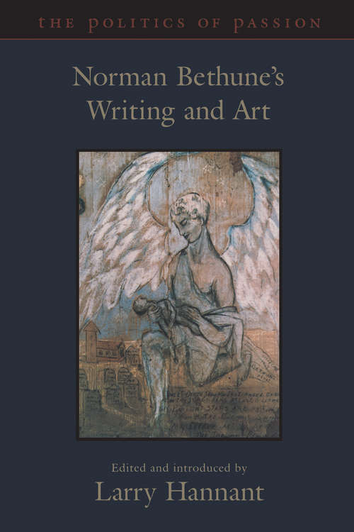 Book cover of The Politics of Passion: Norman Bethune's Writing and Art