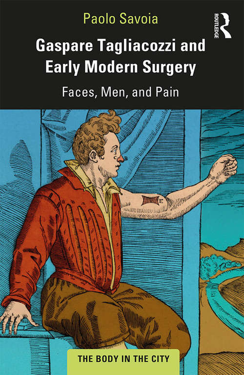 Book cover of Gaspare Tagliacozzi and Early Modern Surgery: Faces, Men, and Pain (The Body in the City)