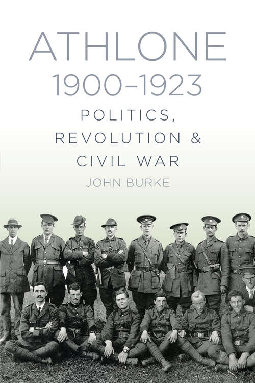 Book cover of Athlone 1900-1923: Politics, Revolution &amp; Civil War