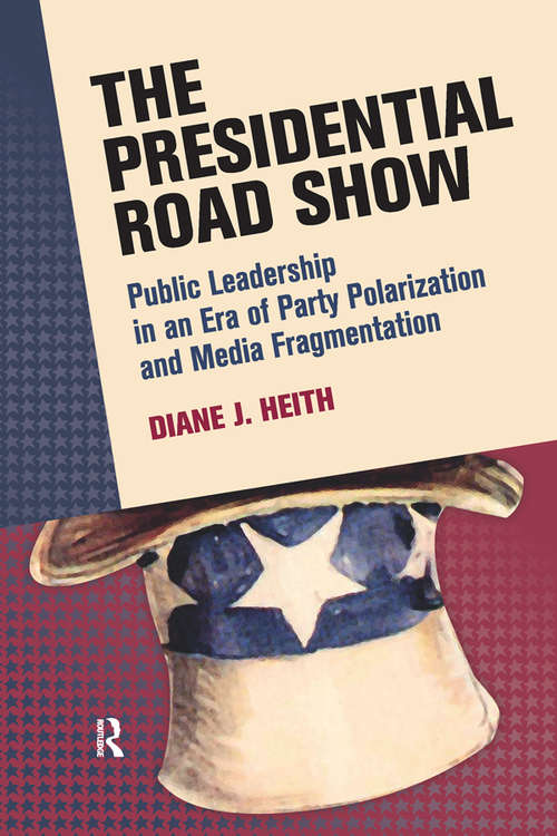 Presidential Road Show: Public Leadership in an Era of Party Polarization and Media Fragmentation (Media and Power)
