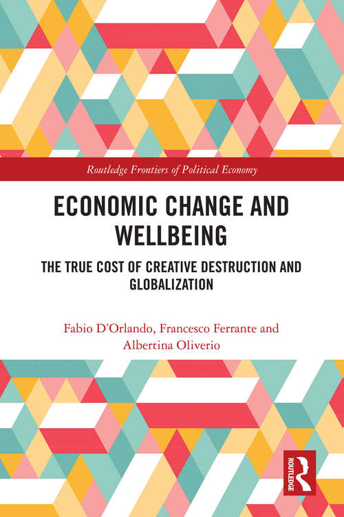 Economic Change and Wellbeing: The True Cost of Creative Destruction and Globalization (Routledge Frontiers of Political Economy)