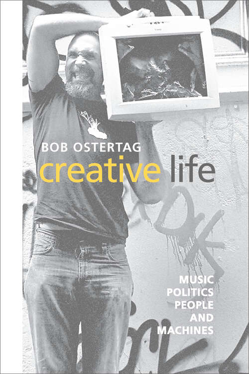 Book cover of Creative Life: Music, Politics, People, and Machines