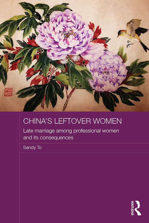 China's Leftover Women: Late Marriage among Professional Women and its Consequences (ASAA Women in Asia Series)