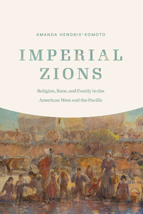 Book cover of Imperial Zions: Religion, Race, and Family in the American West and the Pacific (Studies in Pacific Worlds)