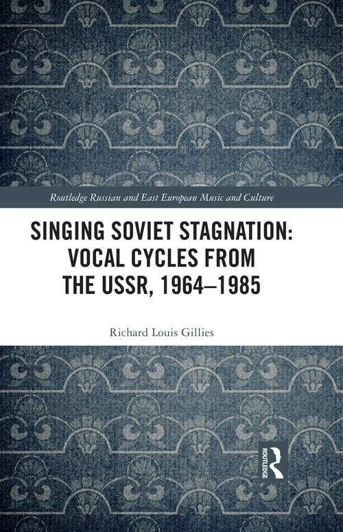 Singing Soviet Stagnation: Vocal Cycles from the USSR, 1964–1985 (Routledge Russian and East European Music and Culture)