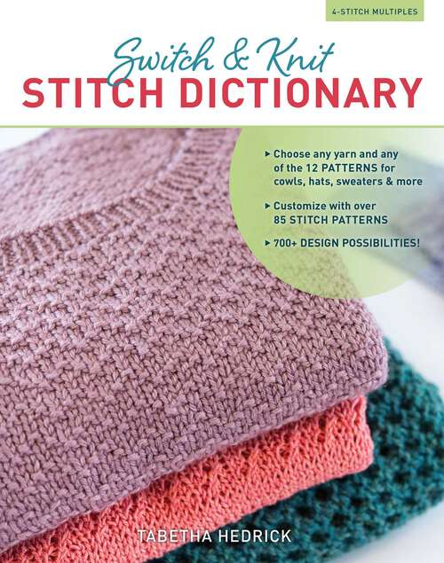 Book cover of Switch & Knit Stitch Dictionary: Choose any yarn and any of the 12 PATTERNS for cowls, hats, sweaters & more * Customize with over 85 STITCH PATTERNS * 700+ DESIGN POSSIBILITIES