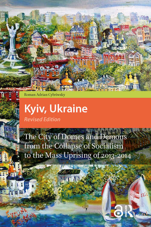 Book cover of Kyiv, Ukraine - Revised Edition: The City of Domes and Demons from the Collapse of Socialism to the Mass Uprising of 2013-2014 (1)