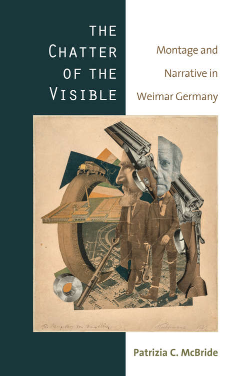Book cover of The Chatter of the Visible: Montage and Narrative in Weimar Germany