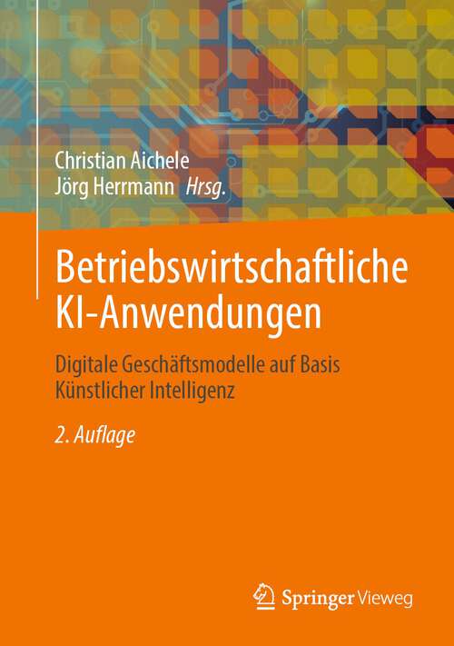 Book cover of Betriebswirtschaftliche KI-Anwendungen: Digitale Geschäftsmodelle auf Basis Künstlicher Intelligenz (2. Aufl. 2022)