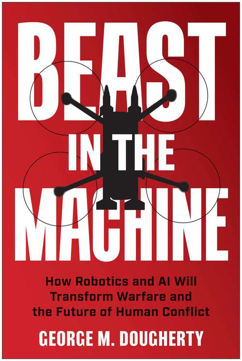 Book cover of Beast in the Machine: How Robotics and AI Will Transform Warfare and the Future of Human Conflict