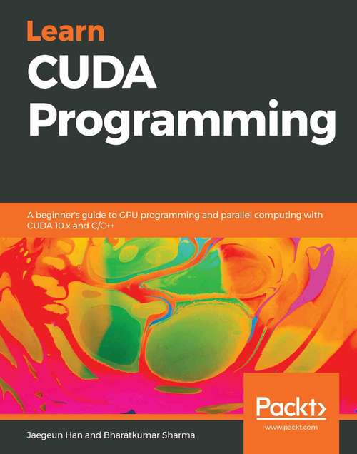 Book cover of Learn CUDA Programming: A beginner's guide to GPU programming and parallel computing with CUDA 10.x and C/C++