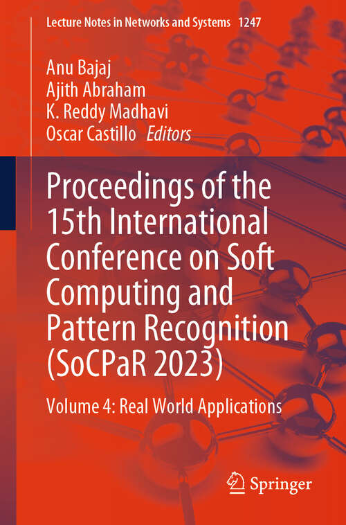 Book cover of Proceedings of the 15th International Conference on Soft Computing and Pattern Recognition: Volume 4: Real World Applications (Lecture Notes in Networks and Systems #1247)