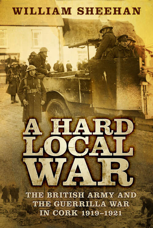 Book cover of A Hard Local War: The British Army and the Guerrilla War in Cork 1919-1921