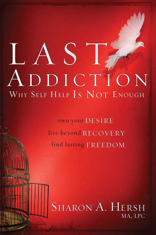 Book cover of The Last Addiction: Own Your Desire, Live Beyond Recovery, Find Lasting Freedom