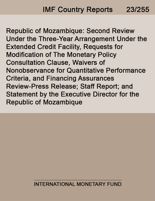 Book cover of Republic of Mozambique: Second Review Under the Three-Year Arrangement Under the Extended Credit Facility, Requests for Modification of The Monetary Policy Consultation Clause, Waivers of Nonobservance for Quantitative Performance Criteria, and Financing Assurances Review-Press Release; Staff Report; and Statement by the Executive Director for the Republic of Mozambique