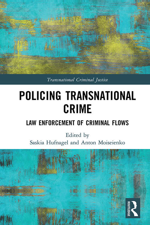 Policing Transnational Crime: Law Enforcement of Criminal Flows (Transnational Criminal Justice)
