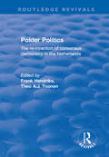 Polder Politics: The Re-Invention of Consensus Democracy in the Netherlands (Routledge Revivals)