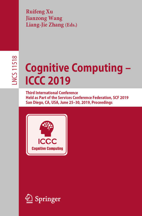Cognitive Computing – ICCC 2019: Third International Conference, Held as Part of the Services Conference Federation, SCF 2019, San Diego, CA, USA, June 25–30, 2019, Proceedings (Lecture Notes in Computer Science #11518)