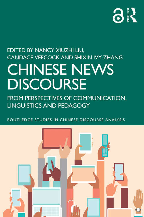 Chinese News Discourse: From Perspectives of Communication, Linguistics and Pedagogy (Routledge Studies in Chinese Discourse Analysis)