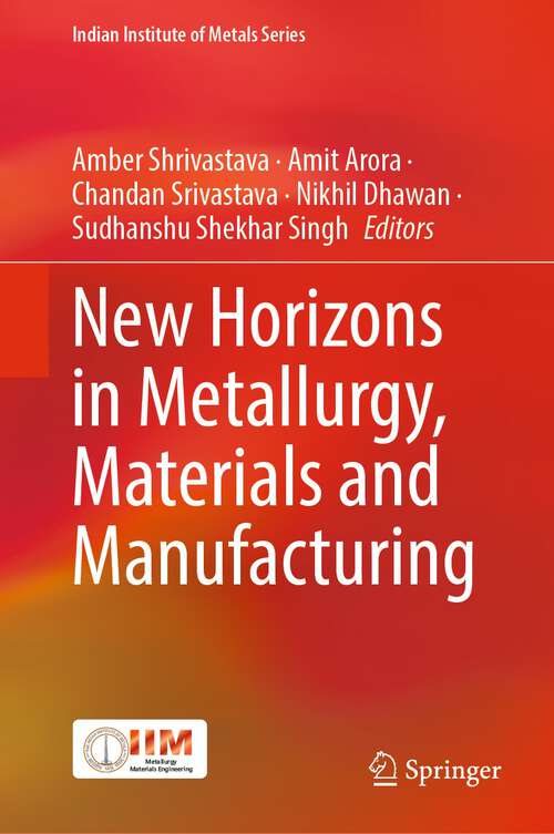 Book cover of New Horizons in Metallurgy, Materials and Manufacturing (1st ed. 2023) (Indian Institute of Metals Series)