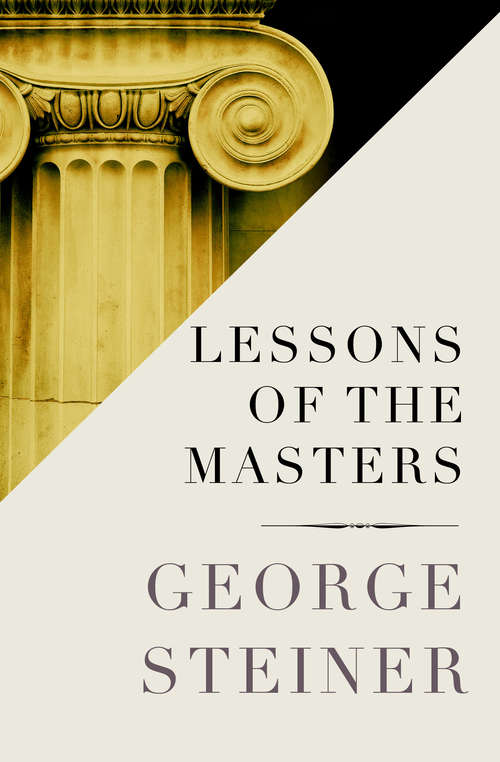 Lessons of the Masters (The\charles Eliot Norton Lectures #Vols. 2001-2002)