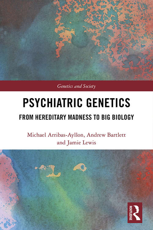 Psychiatric Genetics: From Hereditary Madness to Big Biology (Genetics and Society)