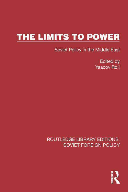 The Limits to Power: Soviet Policy in the Middle East (Routledge Library Editions: Soviet Foreign Policy #10)