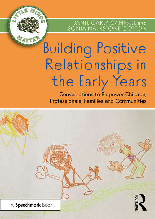 Building Positive Relationships in the Early Years: Conversations to Empower Children, Professionals, Families and Communities (Little Minds Matter)