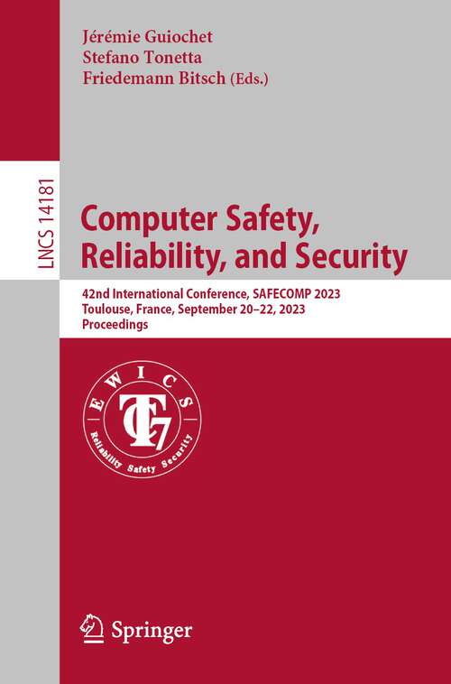 Book cover of Computer Safety, Reliability, and Security: 42nd International Conference, SAFECOMP 2023, Toulouse, France, September 20–22, 2023, Proceedings (1st ed. 2023) (Lecture Notes in Computer Science #14181)