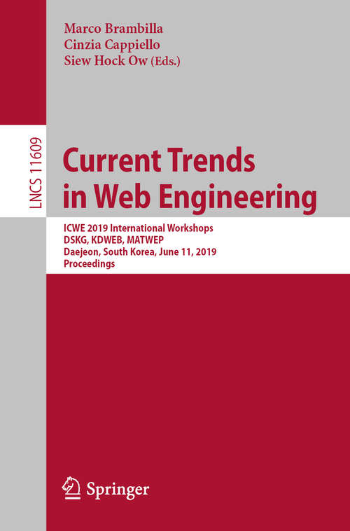 Current Trends in Web Engineering: ICWE 2019 International Workshops, DSKG, KDWEB, MATWEP, Daejeon, South Korea, June 11, 2019, Proceedings (Lecture Notes in Computer Science #11609)