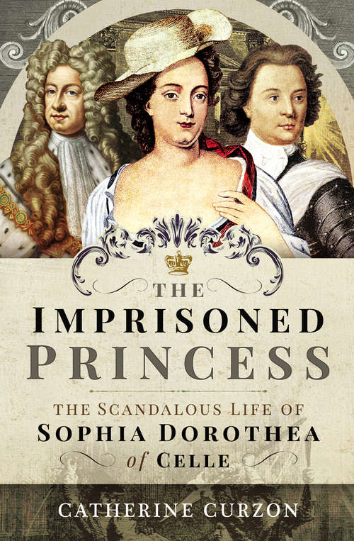 Book cover of The Imprisoned Princess: The Scandalous Life of Sophia Dorothea of Celle
