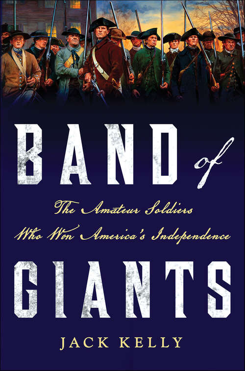 Book cover of Band of Giants: The Amateur Soldiers Who Won America's Independence