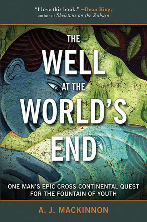 Book cover of Well at the World's End: One Man's Epic Cross-Continental Quest for the Fountain of Youth (Proprietary)