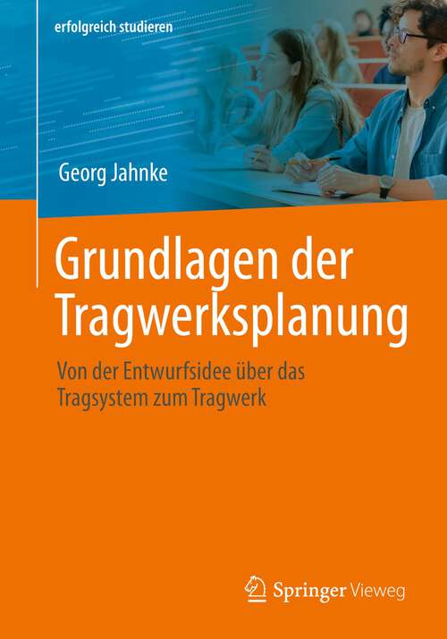 Book cover of Grundlagen der Tragwerksplanung: Von der Entwurfsidee über das Tragsystem zum Tragwerk (1. Aufl. 2023) (erfolgreich studieren)