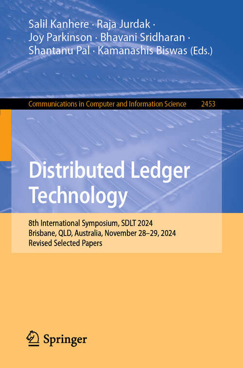 Book cover of Distributed Ledger Technology: 8th International Symposium, SDLT 2024, Brisbane, QLD, Australia, November 28–29, 2024, Revised Selected Papers (Communications in Computer and Information Science #2453)