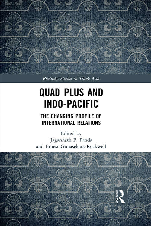 Quad Plus and Indo-Pacific: The Changing Profile of International Relations (Routledge Studies on Think Asia)