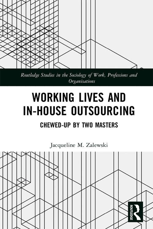 Book cover of Working Lives and in-House Outsourcing: Chewed-Up by Two Masters (Routledge Studies in the Sociology of Work, Professions and Organisations)
